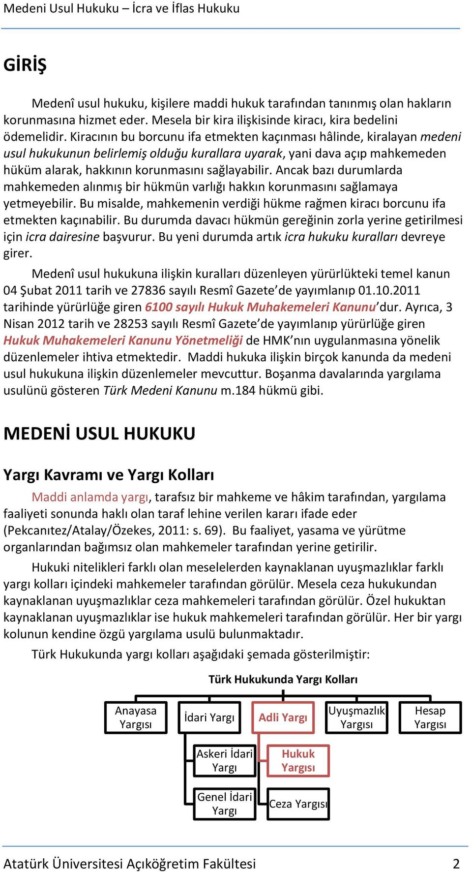 Ancak bazı durumlarda mahkemeden alınmış bir hükmün varlığı hakkın korunmasını sağlamaya yetmeyebilir. Bu misalde, mahkemenin verdiği hükme rağmen kiracı borcunu ifa etmekten kaçınabilir.