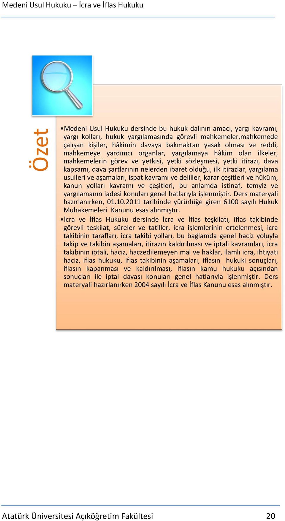 şartlarının nelerden ibaret olduğu, ilk itirazlar, yargılama usulleri ve aşamaları, ispat kavramı ve deliller, karar çeşitleri ve hüküm, kanun yolları kavramı ve çeşitleri, bu anlamda istinaf, temyiz