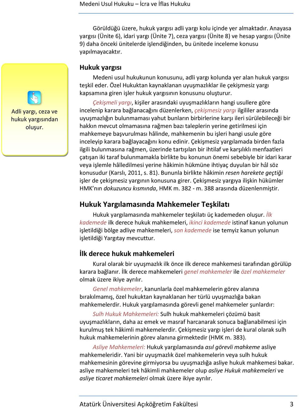 Adli yargı, ceza ve hukuk yargısından oluşur. Hukuk yargısı Medeni usul hukukunun konusunu, adli yargı kolunda yer alan hukuk yargısı teşkil eder.