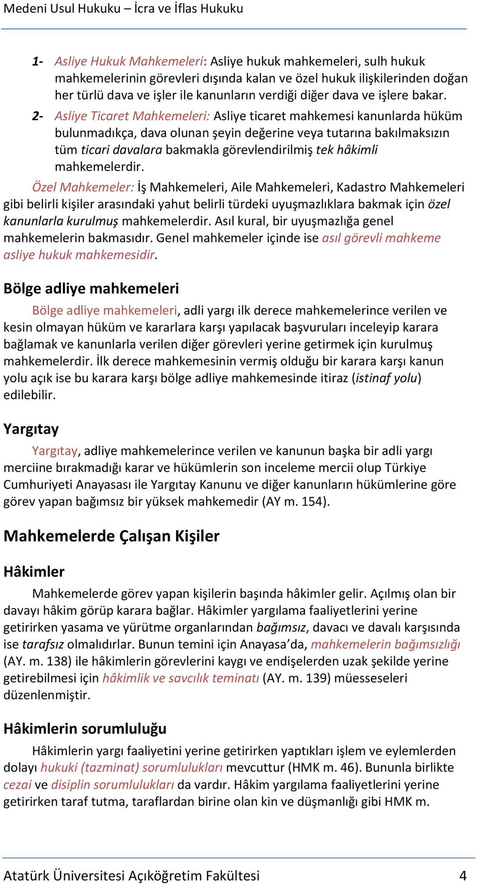 2- Asliye Ticaret Mahkemeleri: Asliye ticaret mahkemesi kanunlarda hüküm bulunmadıkça, dava olunan şeyin değerine veya tutarına bakılmaksızın tüm ticari davalara bakmakla görevlendirilmiş tek hâkimli