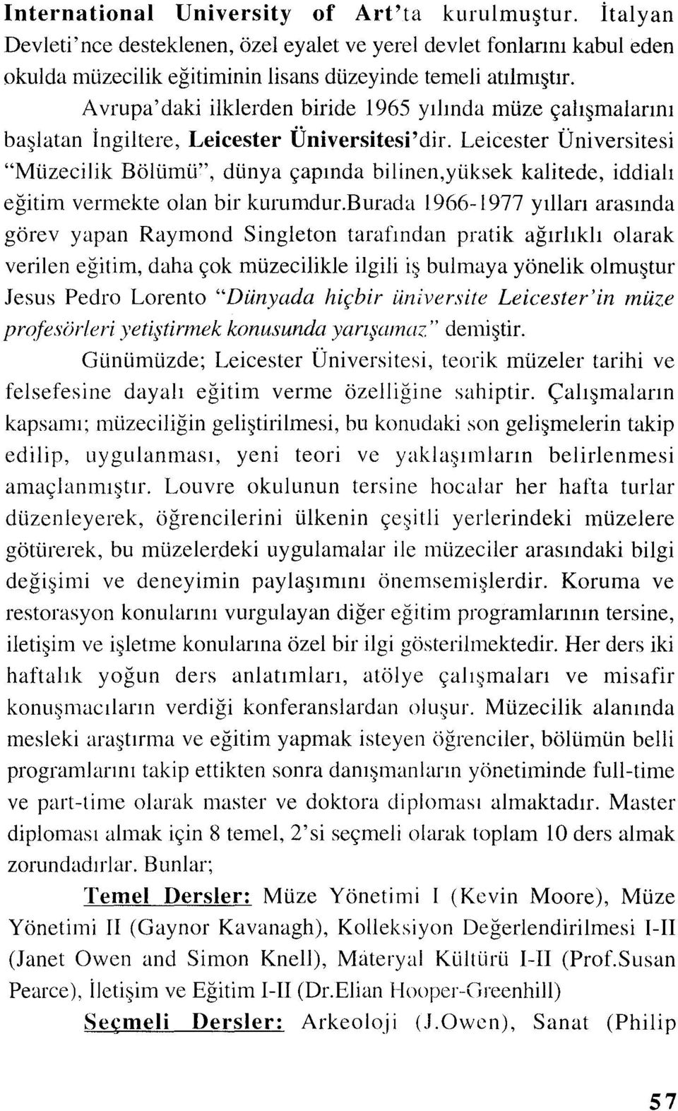 Leicester Üniversitesi "Müzecilik Bölümü", dünya çapında bilinen,yüksek kalitede, iddialı eğitim vermekte olan bir kurumdur.