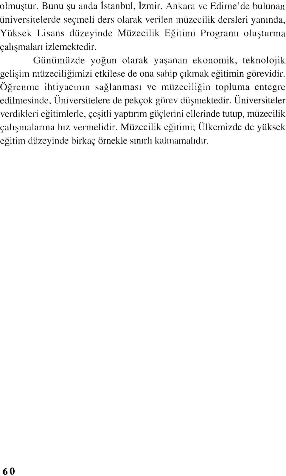 Günümüzde yoğun olarak yaşanan ekonomik, teknolojik gelişim müzeciliğimizietkilese de ona sahip çıkmak eğitimin görevidir.