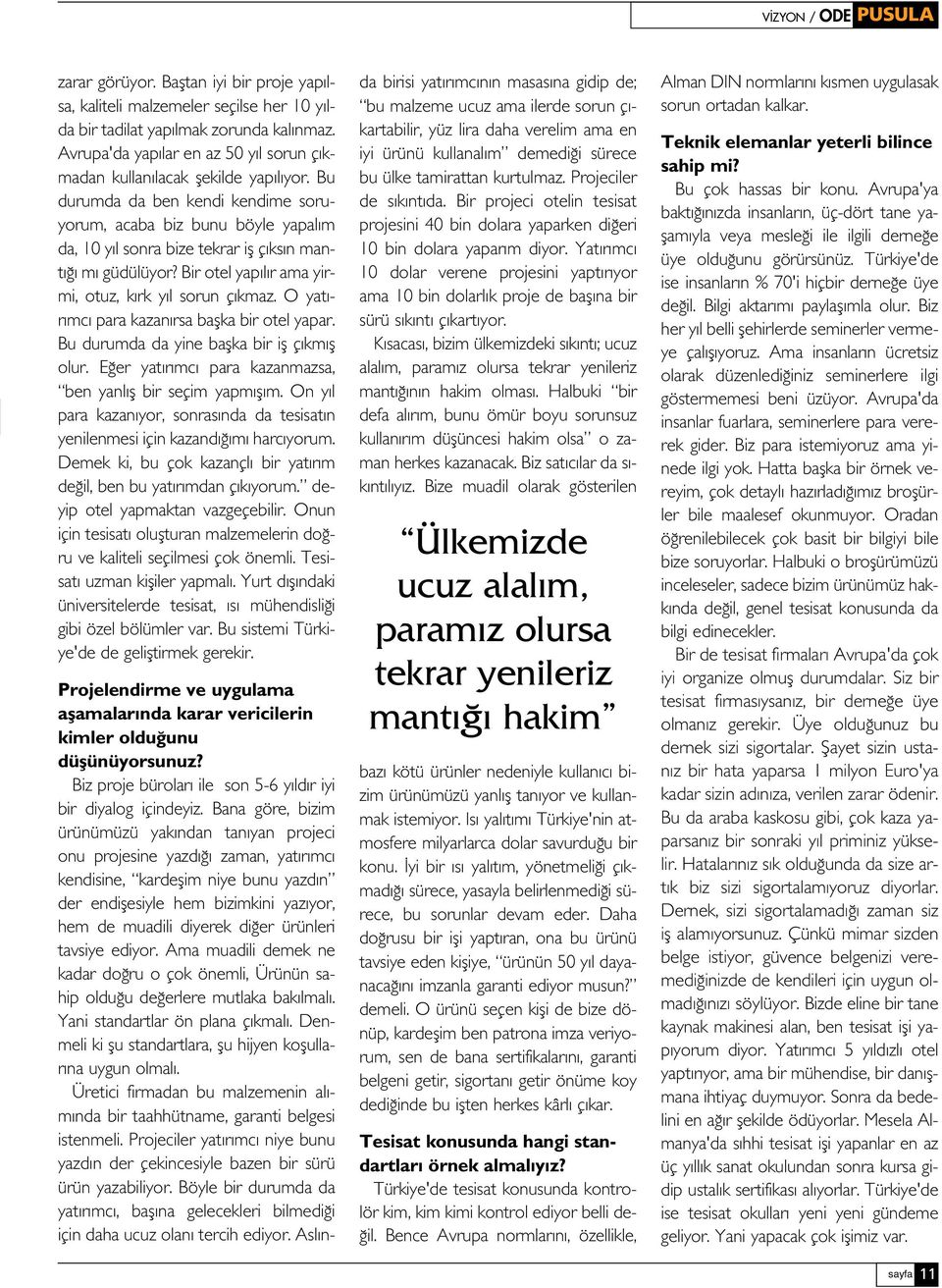 Bu durumda da ben kendi kendime soruyorum, acaba biz bunu böyle yapal m da, 10 y l sonra bize tekrar ifl ç ks n mant m güdülüyor? Bir otel yap l r ama yirmi, otuz, k rk y l sorun ç kmaz.