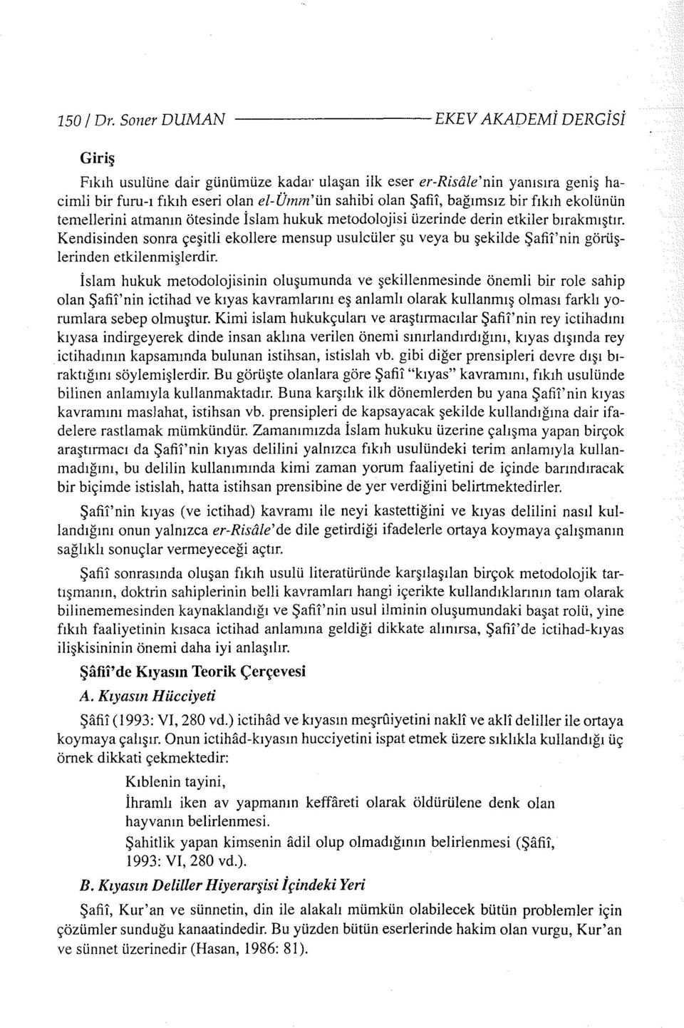 bağımsız bir fıkıh ekolünün temellerini atmanın ötesinde İslam hukuk metodolojisi üzerinde derin etkiler bırakmıştır.