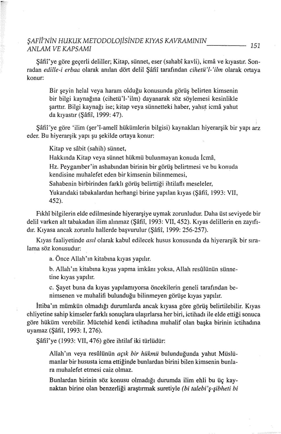 (cihetü'l-'ilm) dayanarak söz söylemesi kesinlikle şarttır. Bilgi kaynağı ise; kitap veya sünnetteki haber, yahu,t icma yahut da kıyastır (Şafii, 1999: 47).