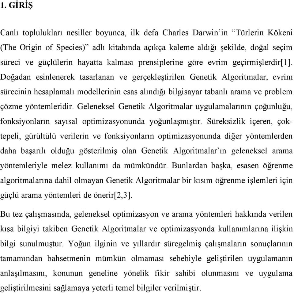 Doğadan esinlenerek tasarlanan ve gerçekleştirilen Genetik Algoritmalar evrim sürecinin hesaplamalı modellerinin esas alındığı bilgisayar tabanlı arama ve problem çözme yöntemleridir.