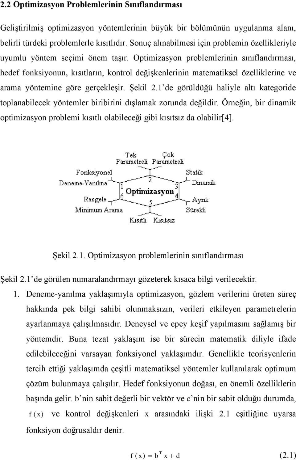 Optimizasyon problemlerinin sınıflandırması hedef fonksiyonun kısıtların kontrol değişkenlerinin matematiksel özelliklerine ve arama yöntemine göre gerçekleşir. Şekil 2.