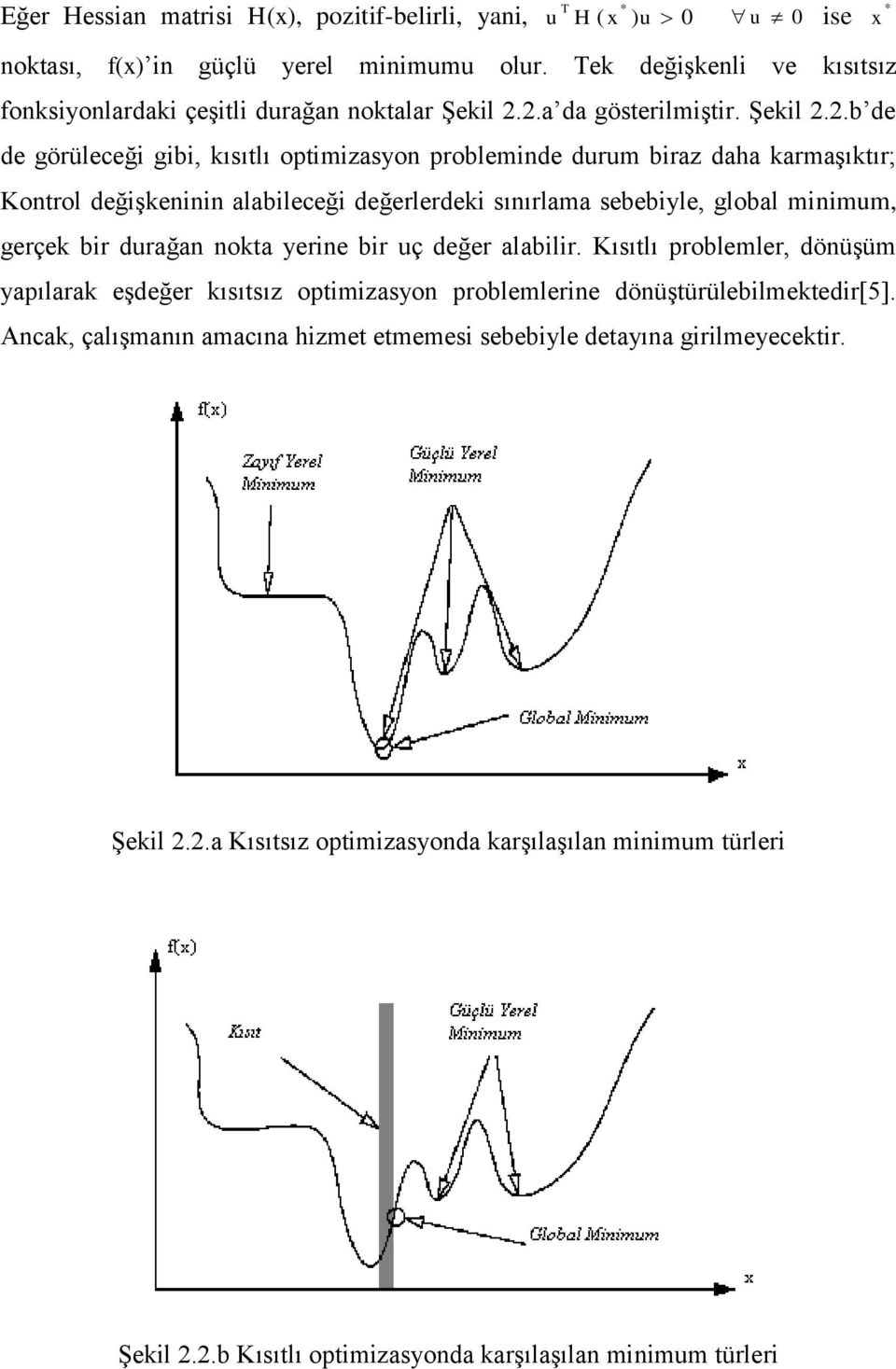 2.a da gösterilmiştir. Şekil 2.2.b de de görüleceği gibi kısıtlı optimizasyon probleminde durum biraz daha karmaşıktır; Kontrol değişkeninin alabileceği değerlerdeki sınırlama sebebiyle