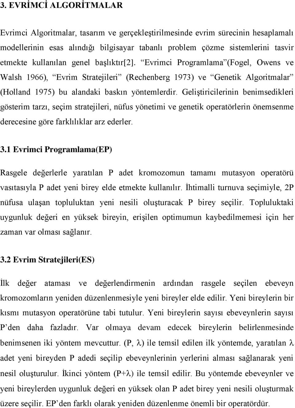 Geliştiricilerinin benimsedikleri gösterim tarzı seçim stratejileri nüfus yönetimi ve genetik operatörlerin önemsenme derecesine göre farklılıklar arz ederler. 3.