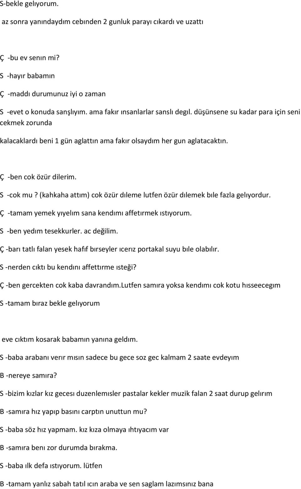 (kahkaha attım) cok özür dıleme lutfen özür dılemek bıle fazla gelıyordur. Ç -tamam yemek yıyelım sana kendımı affetırmek ıstıyorum. S -ben yedım tesekkurler. ac değilim.