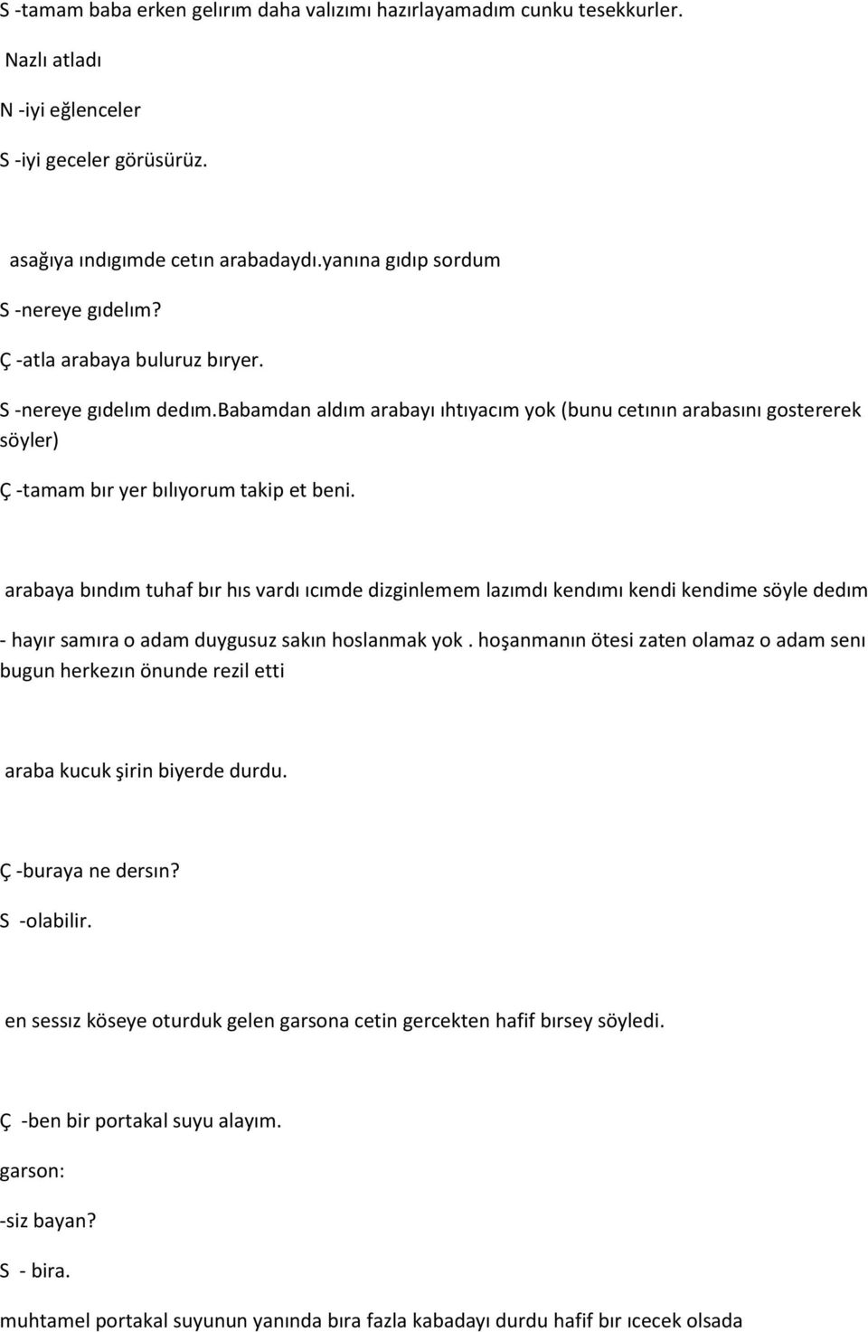 babamdan aldım arabayı ıhtıyacım yok (bunu cetının arabasını gostererek söyler) Ç -tamam bır yer bılıyorum takip et beni.