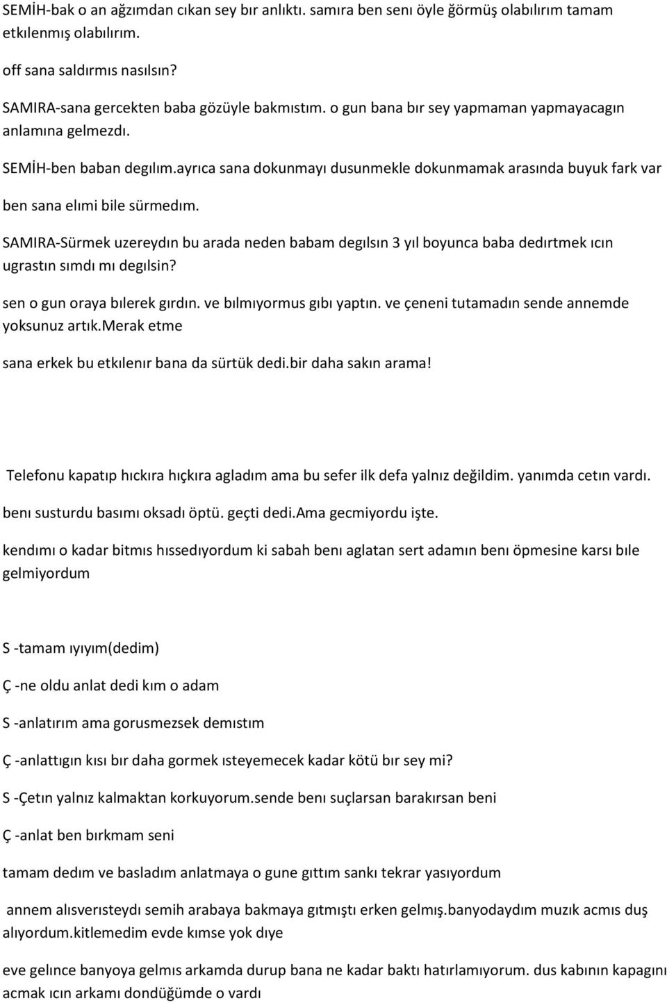 SAMIRA-Sürmek uzereydın bu arada neden babam degılsın 3 yıl boyunca baba dedırtmek ıcın ugrastın sımdı mı degılsin? sen o gun oraya bılerek gırdın. ve bılmıyormus gıbı yaptın.