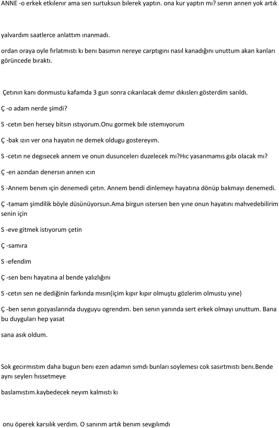 Çetının kanı donmustu kafamda 3 gun sonra cıkarılacak demır dıkıslerı gösterdim sarıldı. Ç -o adam nerde şimdi? S -cetın ben hersey bitsın ıstıyorum.