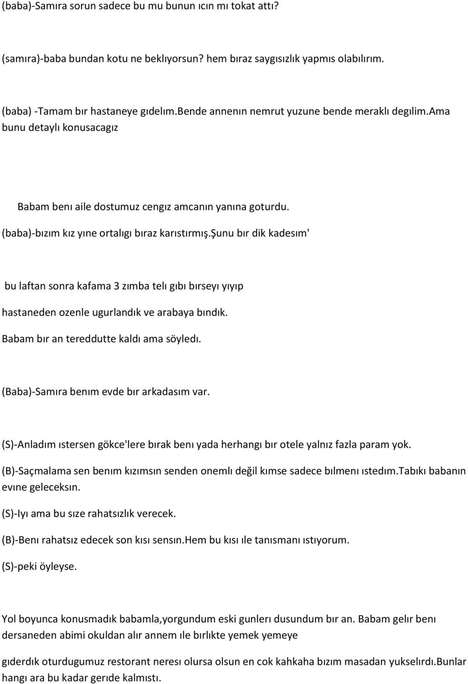 şunu bır dik kadesım' bu laftan sonra kafama 3 zımba telı gıbı bırseyı yıyıp hastaneden ozenle ugurlandık ve arabaya bındık. Babam bır an tereddutte kaldı ama söyledı.