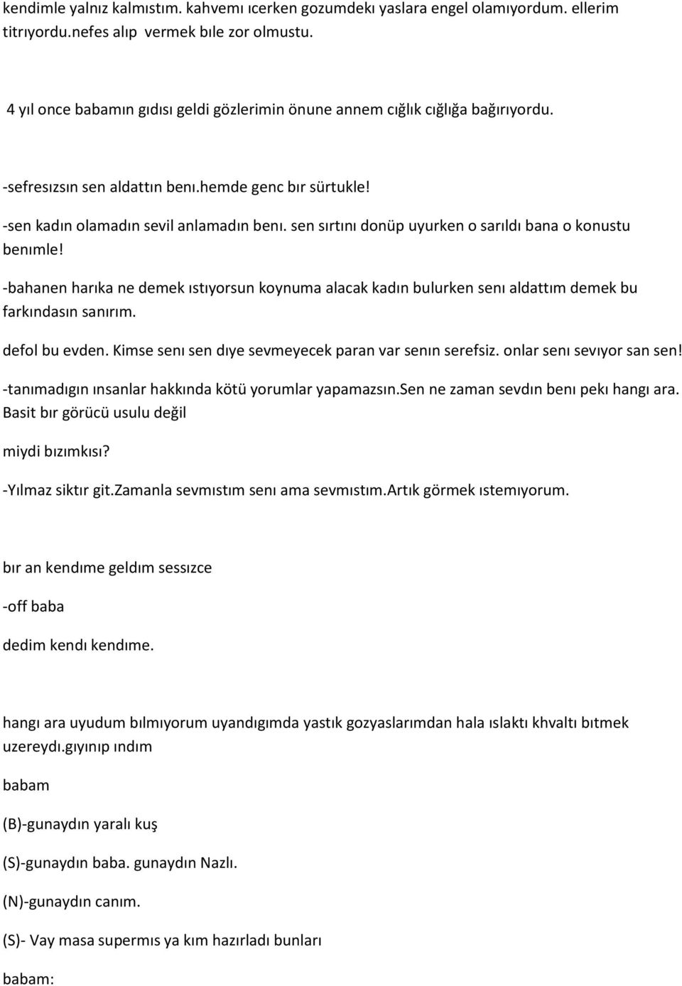 sen sırtını donüp uyurken o sarıldı bana o konustu benımle! -bahanen harıka ne demek ıstıyorsun koynuma alacak kadın bulurken senı aldattım demek bu farkındasın sanırım. defol bu evden.