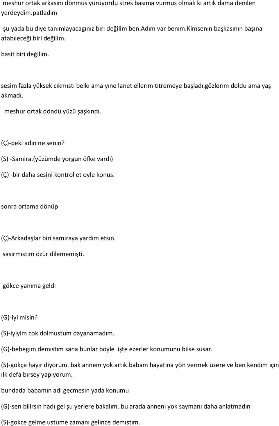 meshur ortak döndü yüzü şaşkındı. (Ç)-peki adın ne senin? (S) -Samira.(yüzümde yorgun öfke vardı) (Ç) -bir daha sesini kontrol et oyle konus.