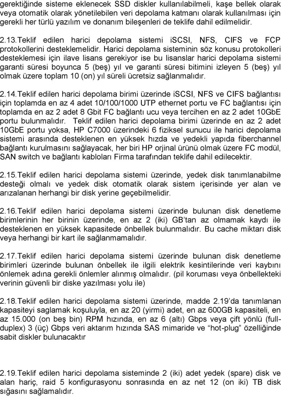 Harici depolama sisteminin söz konusu protokolleri desteklemesi için ilave lisans gerekiyor ise bu lisanslar harici depolama sistemi garanti süresi boyunca 5 (beş) yıl ve garanti süresi bitimini