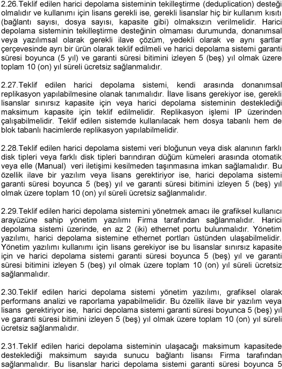 Harici depolama sisteminin tekilleştirme desteğinin olmaması durumunda, donanımsal veya yazılımsal olarak gerekli ilave çözüm, yedekli olarak ve aynı şartlar çerçevesinde ayrı bir ürün olarak teklif