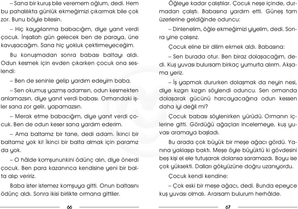 Odun kesmek için evden ç karken çocuk ona seslendi: Ben de seninle gelip yard m edeyim baba. Sen okumufl yazm fl adams n, odun kesmekten anlamazs n, diye yan t verdi babas.