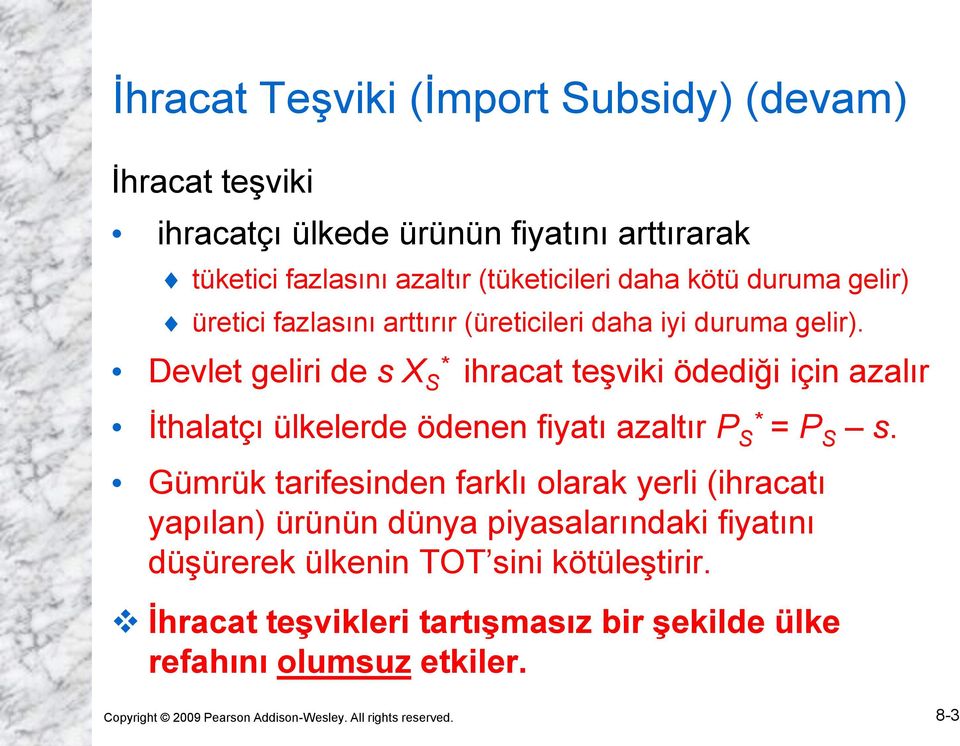 Devlet geliri de s X S * ihracat teşviki ödediği için azalır İthalatçı ülkelerde ödenen fiyatı azaltır P S* = P S s.