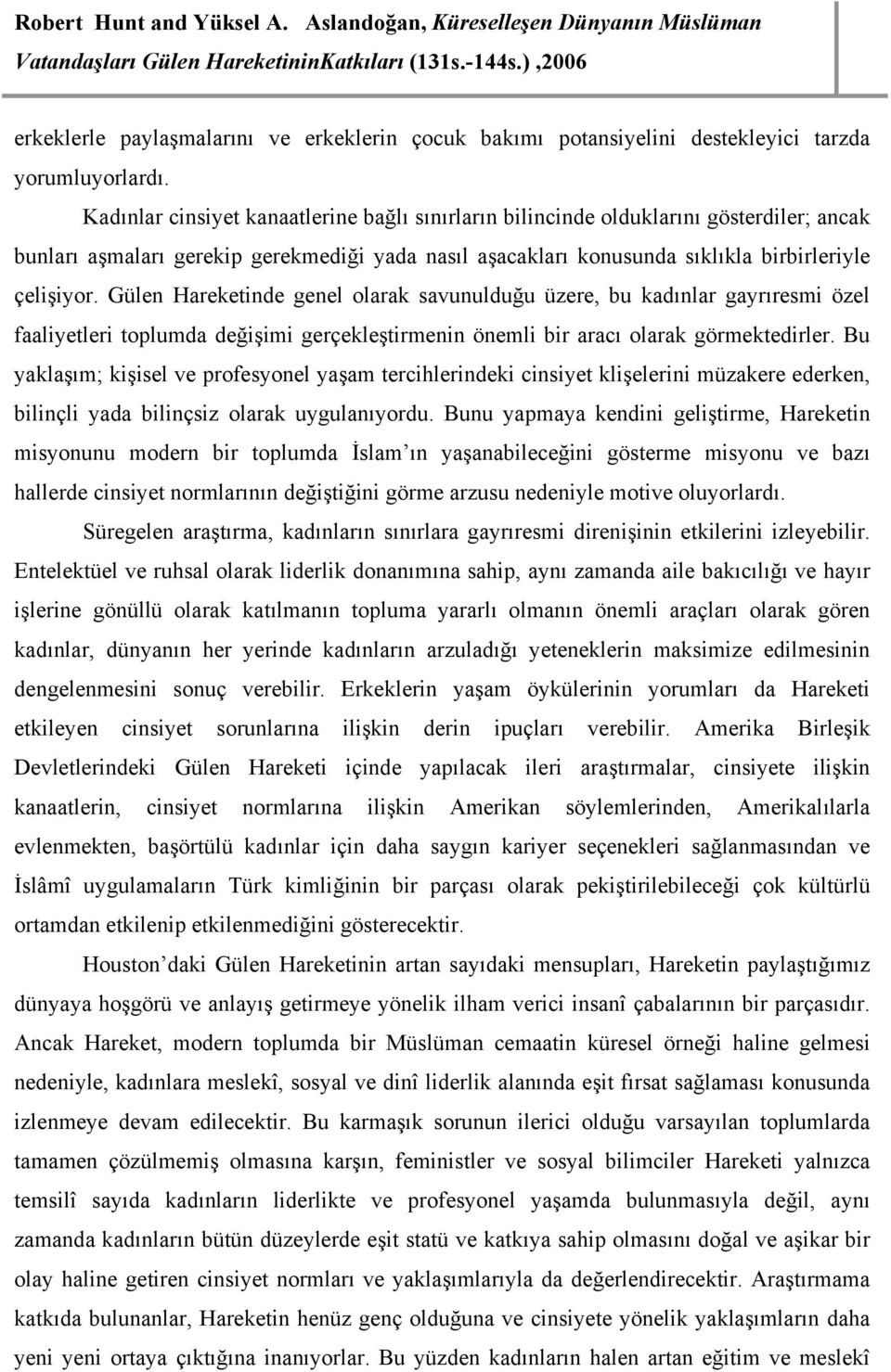 Gülen Hareketinde genel olarak savunulduğu üzere, bu kadınlar gayrıresmi özel faaliyetleri toplumda değişimi gerçekleştirmenin önemli bir aracı olarak görmektedirler.