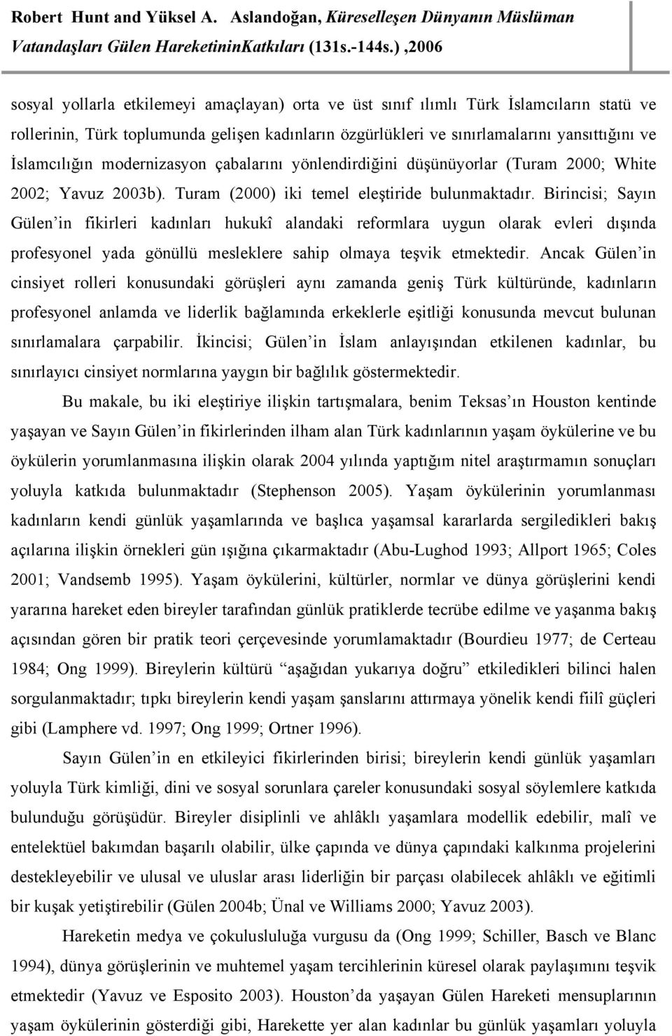 Birincisi; Sayın Gülen in fikirleri kadınları hukukî alandaki reformlara uygun olarak evleri dışında profesyonel yada gönüllü mesleklere sahip olmaya teşvik etmektedir.