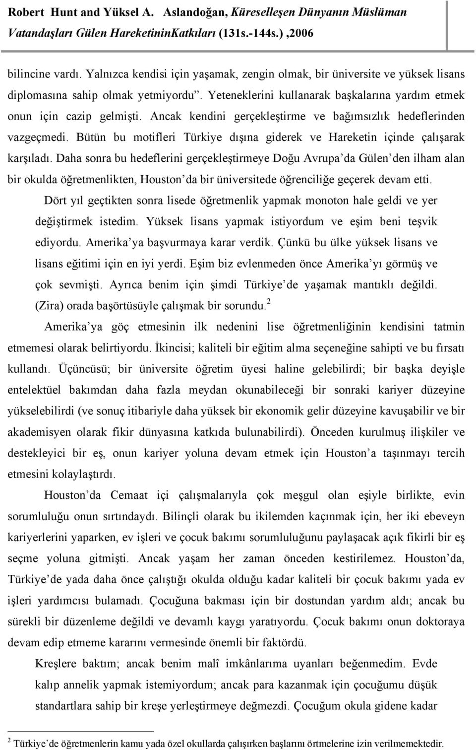 Bütün bu motifleri Türkiye dışına giderek ve Hareketin içinde çalışarak karşıladı.