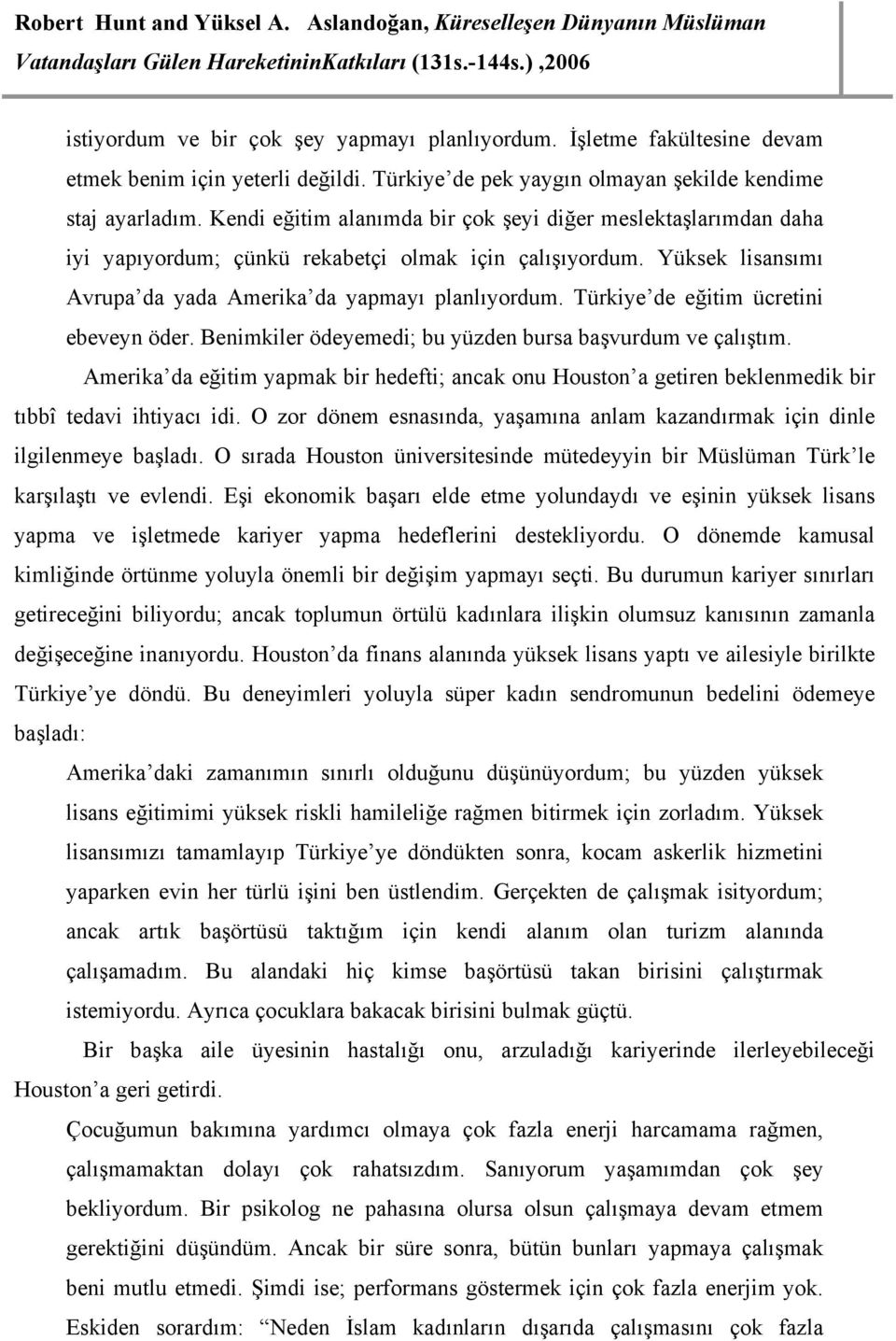 Türkiye de eğitim ücretini ebeveyn öder. Benimkiler ödeyemedi; bu yüzden bursa başvurdum ve çalıştım.