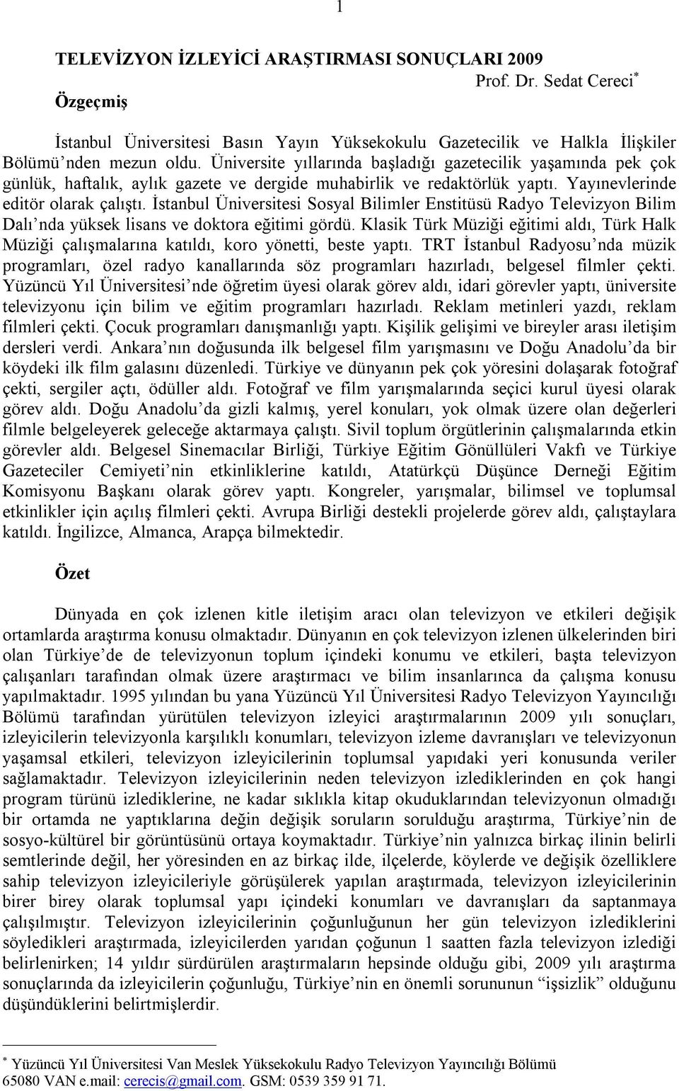 İstanbul Üniversitesi Sosyal Bilimler Enstitüsü Radyo Televizyon Bilim Dalı nda yüksek lisans ve doktora eğitimi gördü.