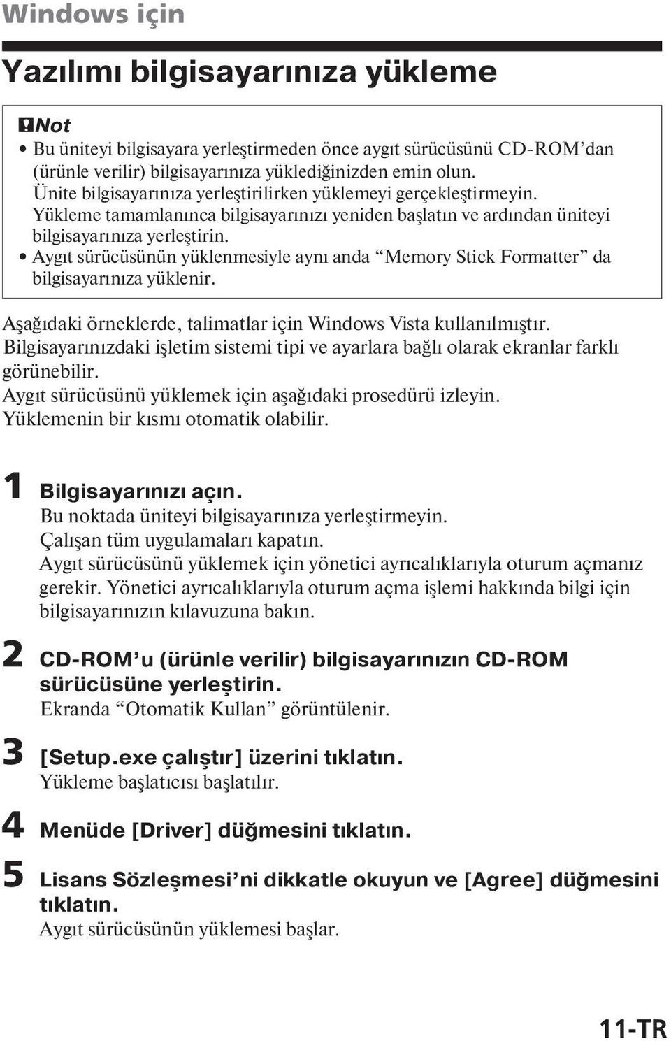 Ayg t sürücüsünün yüklenmesiyle ayn anda Memory Stick Formatter da bilgisayar n za yüklenir. Aşağ daki örneklerde, talimatlar için Windows Vista kullan lm şt r.