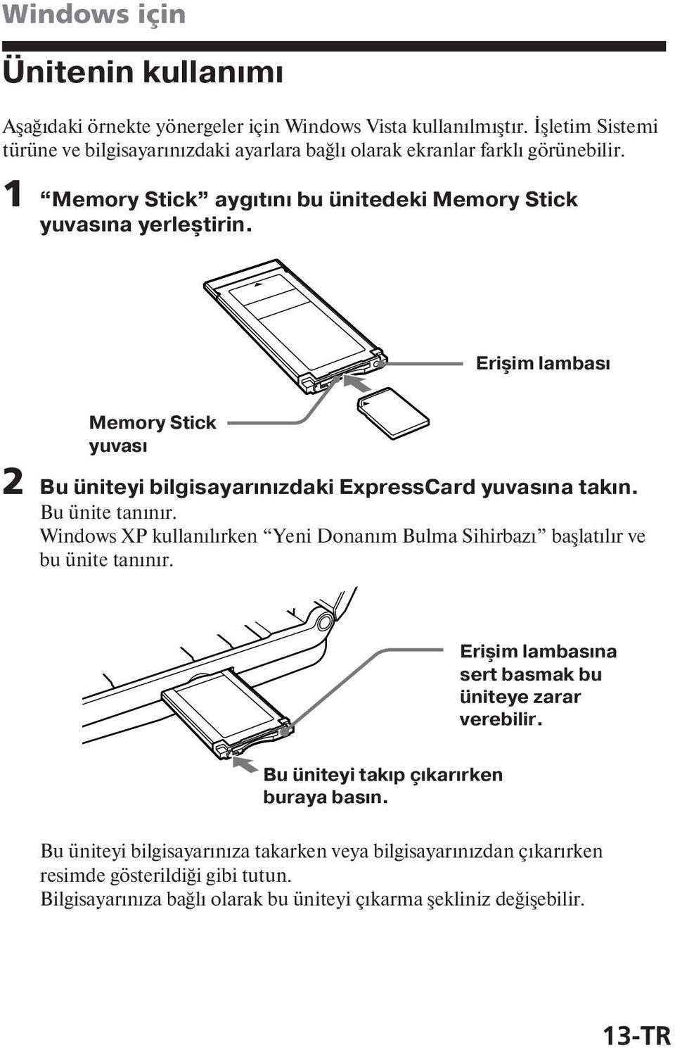 Erişim lambas Memory Stick yuvas 2 Bu üniteyi bilgisayar n zdaki ExpressCard yuvas na tak n. Bu ünite tan n r.
