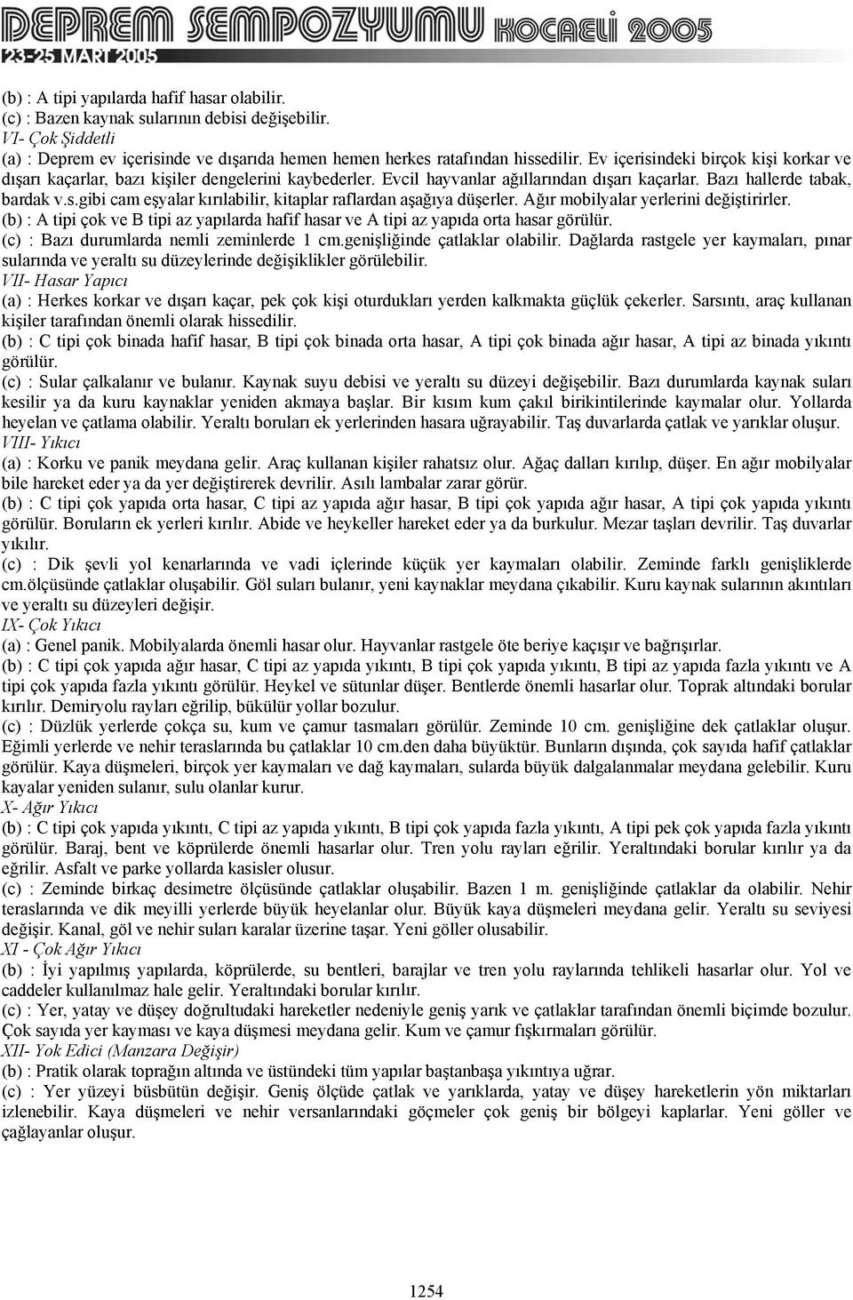 Ağır mobilyalar yerlerini değiştirirler. (b) : A tipi çok ve B tipi az yapılarda hafif hasar ve A tipi az yapıda orta hasar görülür. (c) : Bazı durumlarda nemli zeminlerde 1 cm.