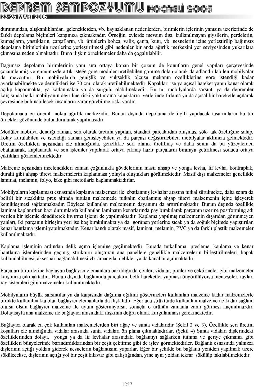 nesnelerin içine yerleştirilip bağımsız depolama birimlerinin üzerlerine yerleştirilmesi gibi nedenler bir anda ağırlık merkezini yer seviyesinden yukarılara çkmasına neden olmaktadır.