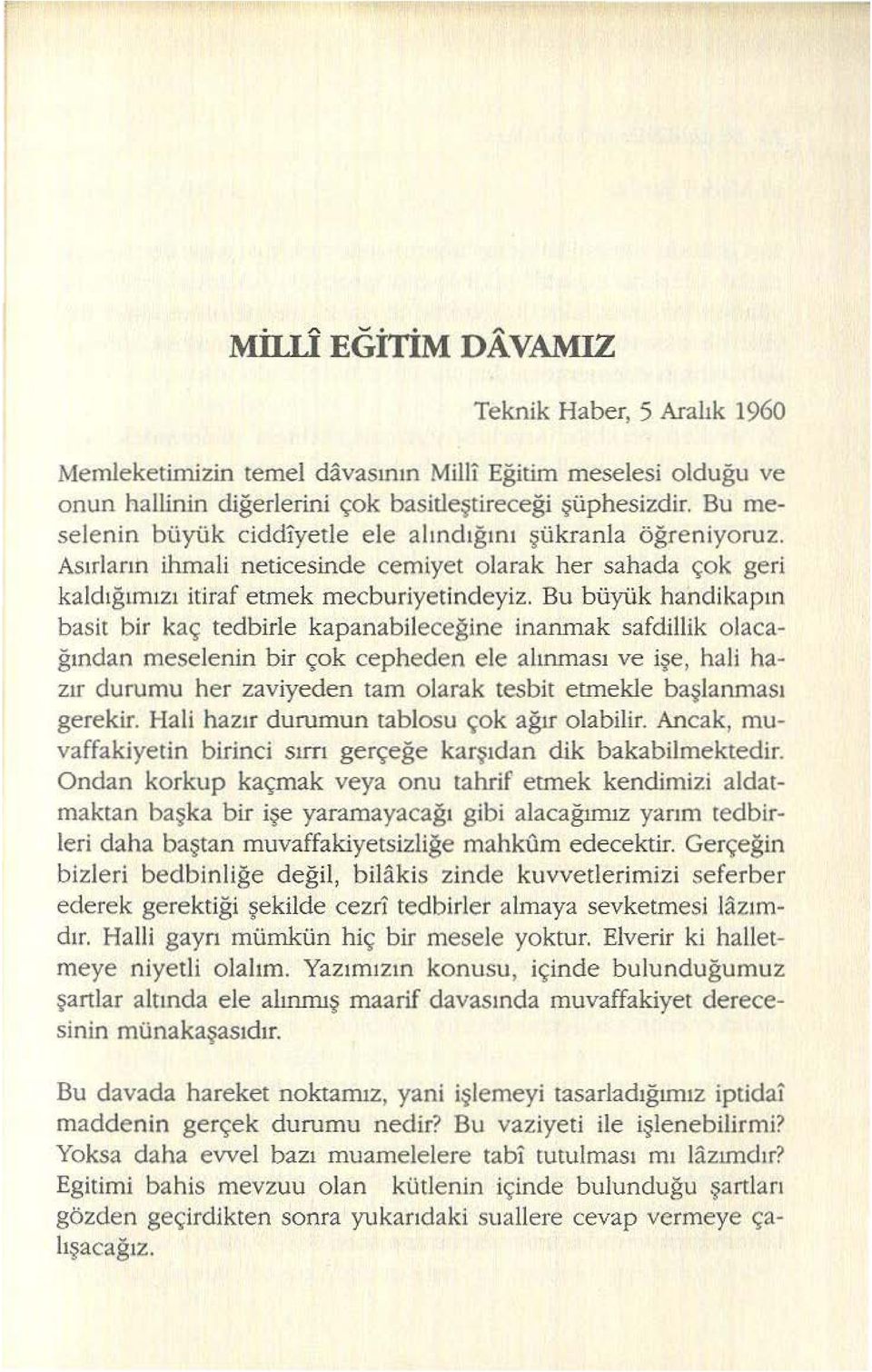 Bu büyük handikapın basit bir kaç tedbirle kapanabileceğine inanmak safdillik olacağından meselenin bir çok cepheden ele alınması ve işe, hali hazır durumu her zaviyeden tam olarak tesbit etmekle