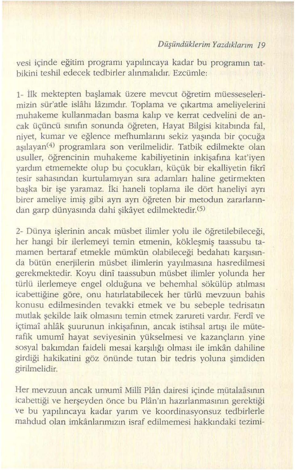 Toplama ve çıkartma ameliyelerini muhakeme kullanmadan basma kalıp ve kerrat cedvelini de ancak üçüncü sınıfın sonunda öğreten, Hayat Bilgisi kitabında fal, niyet, kumar ve eğlence mefhumlarını sekiz