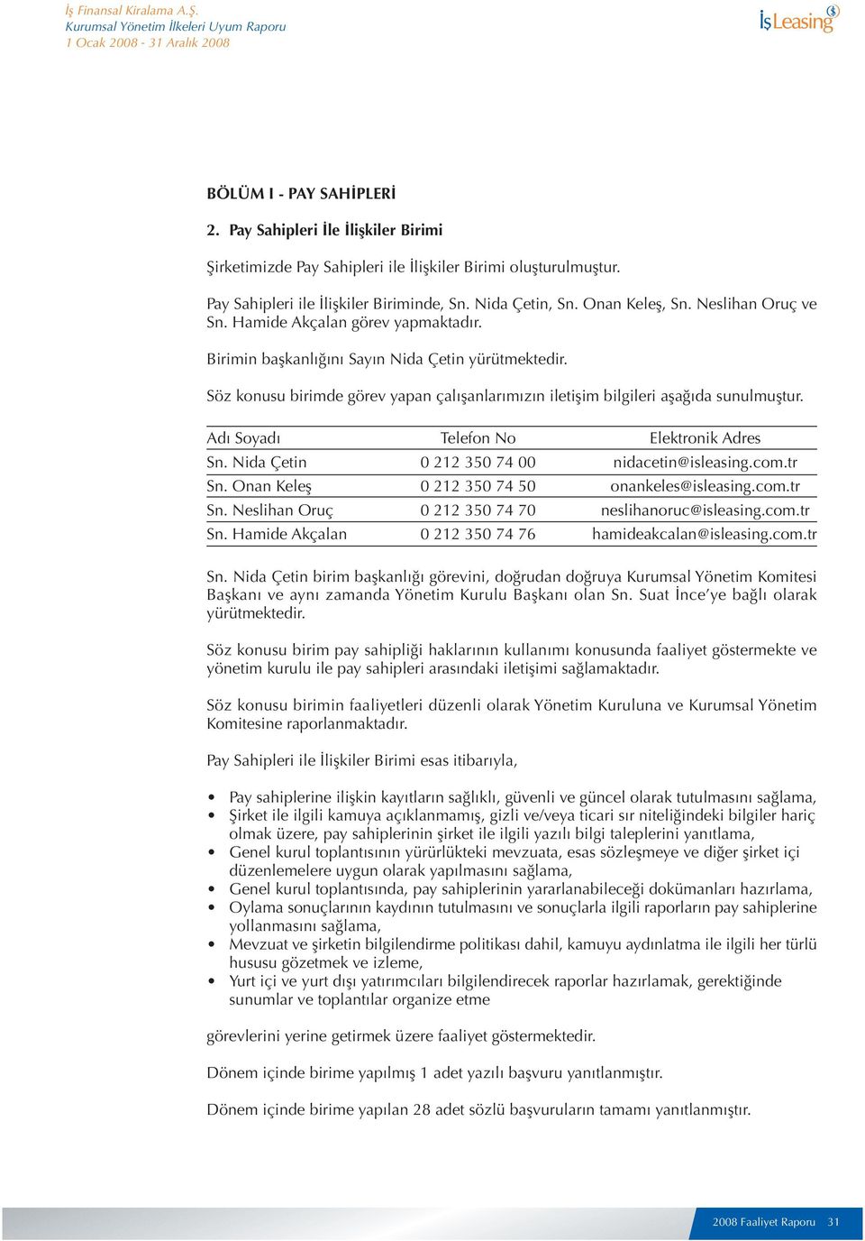 Söz konusu birimde görev yapan çalışanlarımızın iletişim bilgileri aşağıda sunulmuştur. Adı Soyadı Telefon No Elektronik Adres Sn. Nida Çetin 0 212 350 74 00 nidacetin@isleasing.com.tr Sn.