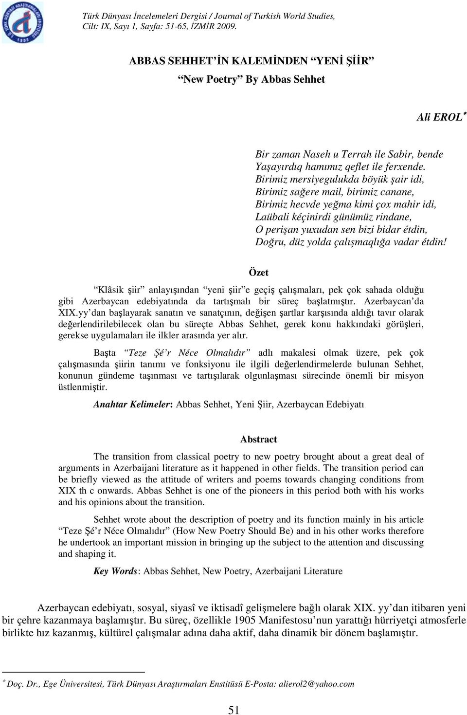 Birimiz mersiyegulukda böyük şair idi, Birimiz sağere mail, birimiz canane, Birimiz hecvde yeğma kimi çox mahir idi, Laübali kéçinirdi günümüz rindane, O perişan yuxudan sen bizi bidar étdin, Doğru,