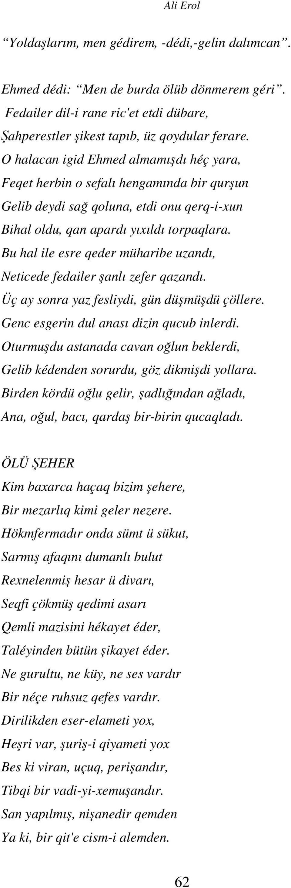 Bu hal ile esre qeder müharibe uzandı, Neticede fedailer şanlı zefer qazandı. Üç ay sonra yaz fesliydi, gün düşmüşdü çöllere. Genc esgerin dul anası dizin qucub inlerdi.