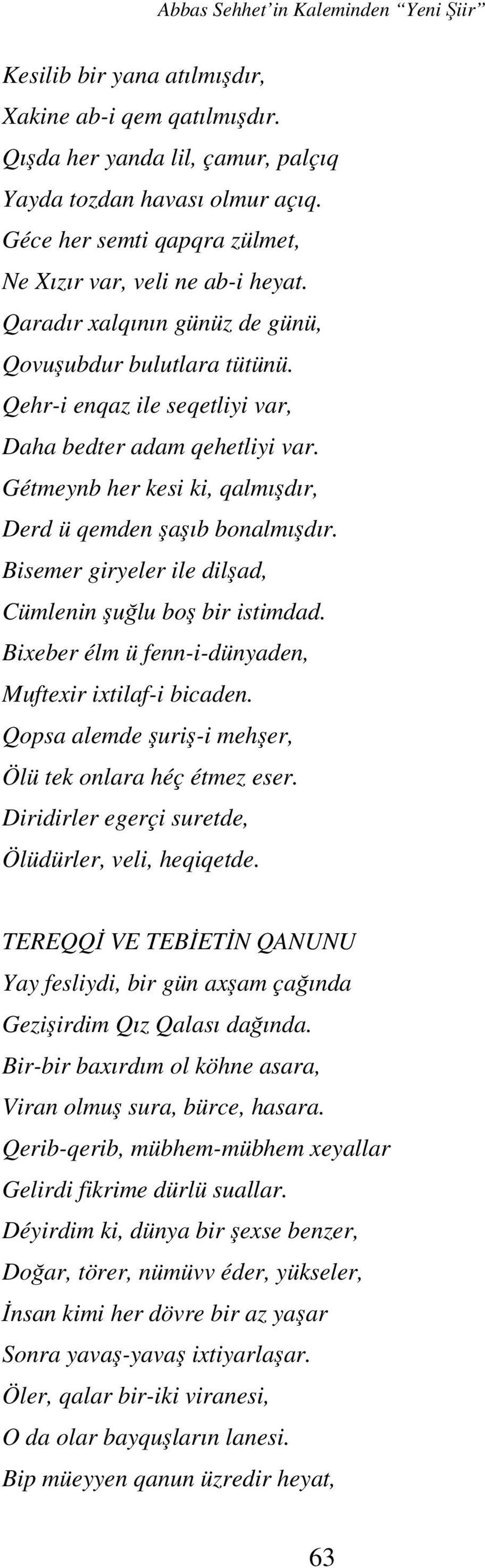 Gétmeynb her kesi ki, qalmışdır, Derd ü qemden şaşıb bonalmışdır. Bisemer giryeler ile dilşad, Cümlenin şuğlu boş bir istimdad. Bixeber élm ü fenn-i-dünyaden, Muftexir ixtilaf-i bicaden.