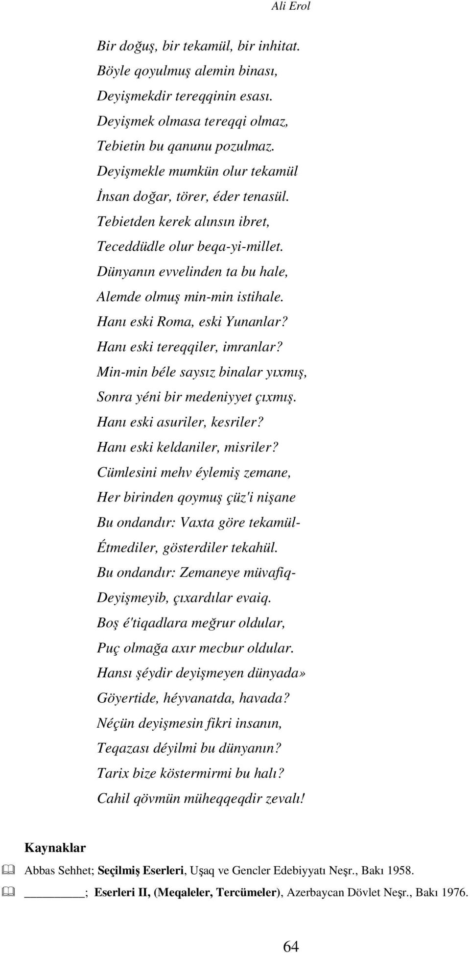 Hanı eski Roma, eski Yunanlar? Hanı eski tereqqiler, imranlar? Min-min béle saysız binalar yıxmış, Sonra yéni bir medeniyyet çıxmış. Hanı eski asuriler, kesriler? Hanı eski keldaniler, misriler?