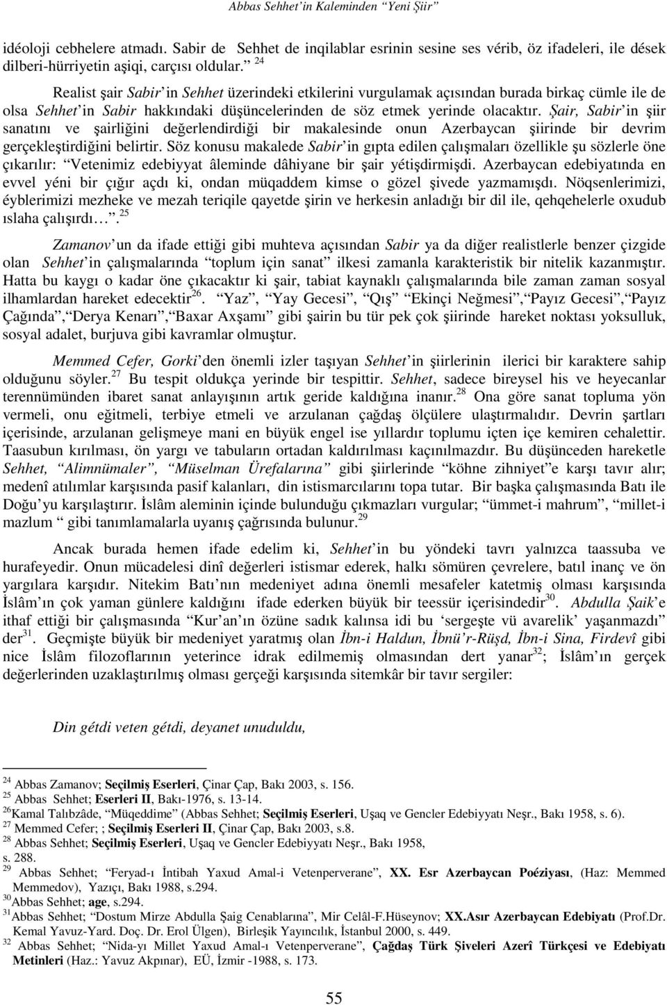 Şair, Sabir in şiir sanatını ve şairliğini değerlendirdiği bir makalesinde onun Azerbaycan şiirinde bir devrim gerçekleştirdiğini belirtir.