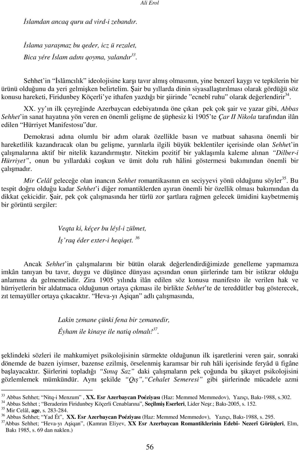 Şair bu yıllarda dinin siyasallaştırılması olarak gördüğü söz konusu hareketi, Firidunbey Köçerli ye ithafen yazdığı bir şiirinde ecnebî ruhu olarak değerlendirir 34. XX.