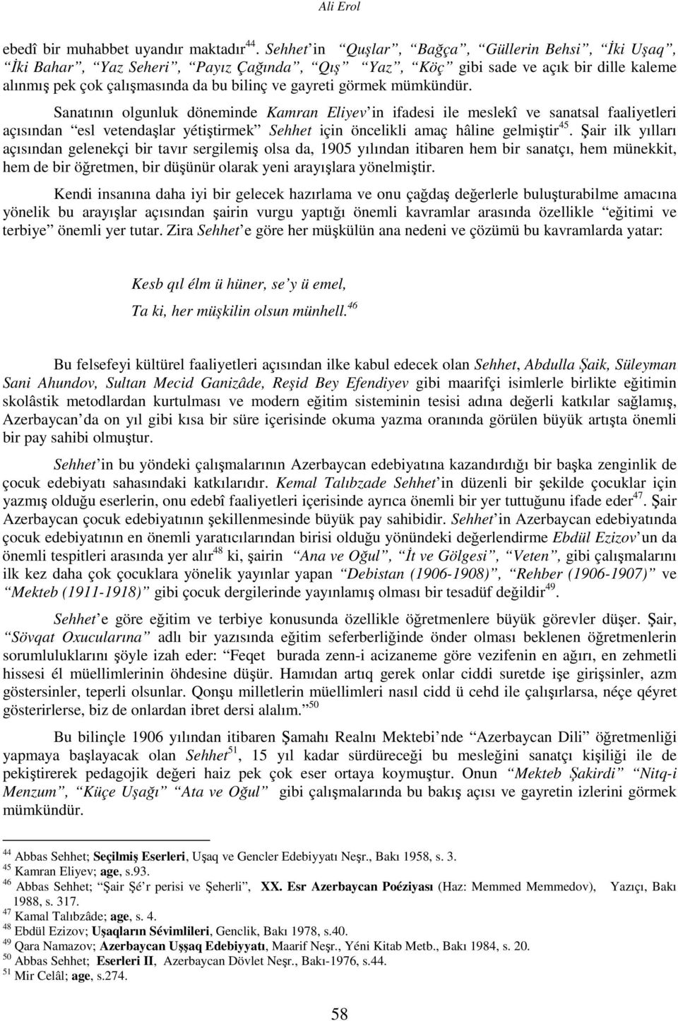 mümkündür. Sanatının olgunluk döneminde Kamran Eliyev in ifadesi ile meslekî ve sanatsal faaliyetleri açısından esl vetendaşlar yétiştirmek Sehhet için öncelikli amaç hâline gelmiştir 45.