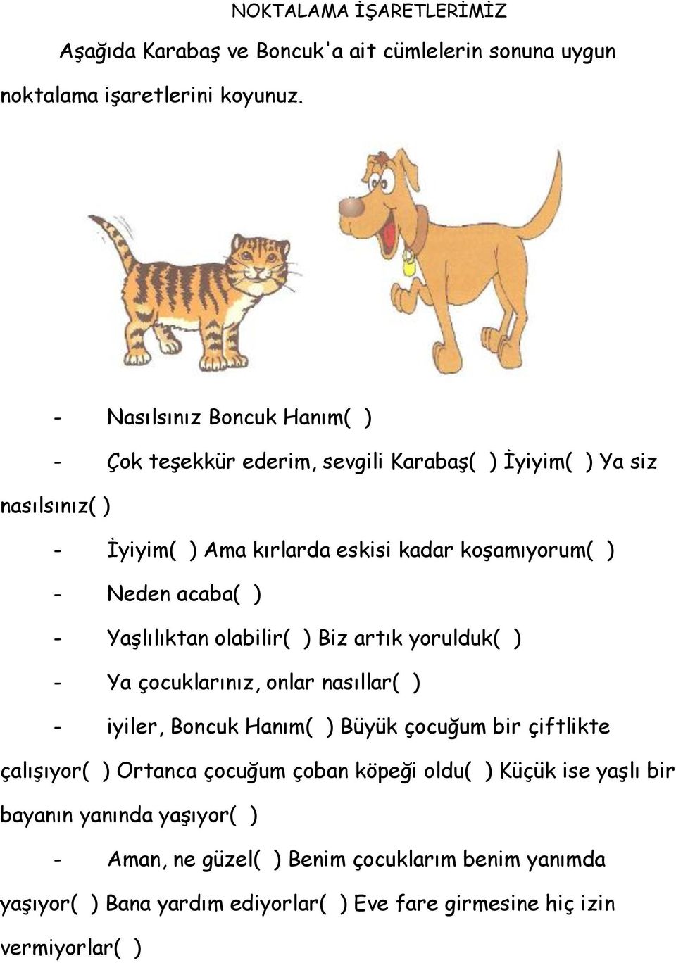 acaba( ) - YaĢlılıktan olabilir( ) Biz artık yorulduk( ) - Ya çocuklarınız, onlar nasıllar( ) - iyiler, Boncuk Hanım( ) Büyük çocuğum bir çiftlikte çalıģıyor( )