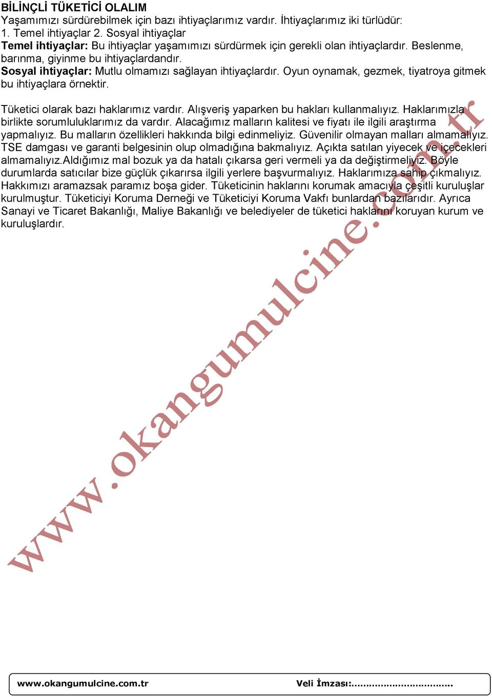 Sosyal ihtiyaçlar: Mutlu olmamızı sağlayan ihtiyaçlardır. Oyun oynamak, gezmek, tiyatroya gitmek bu ihtiyaçlara örnektir. Tüketici olarak bazı haklarımız vardır.