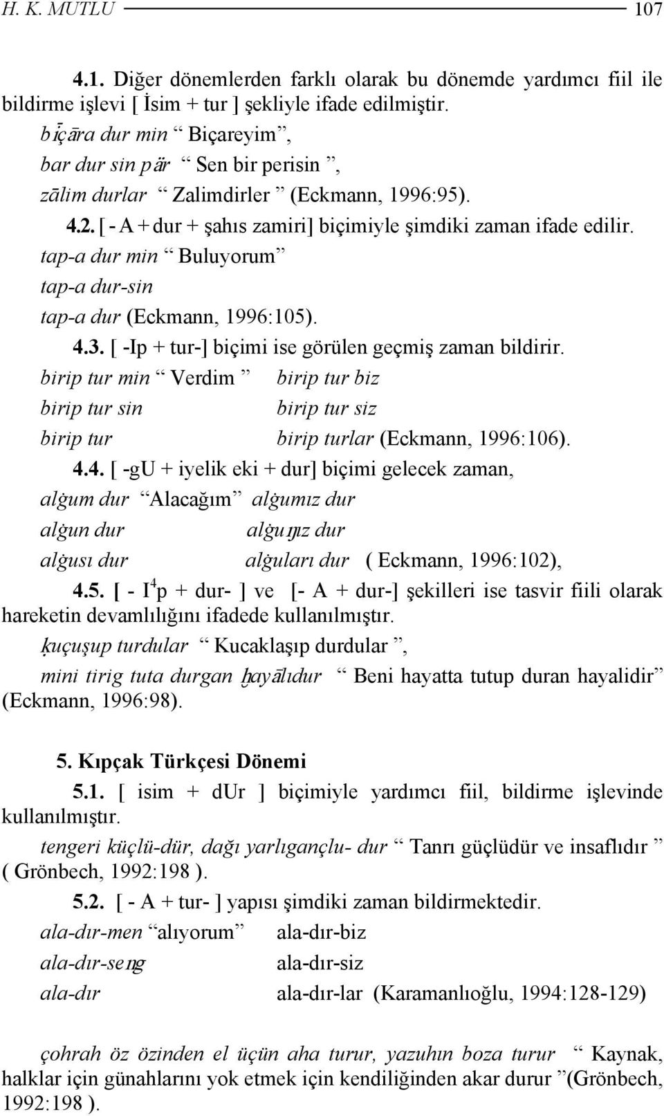 tap-a dur min Buluyorum tap-a dur-sin tap-a dur (Eckmann, 1996:105). 4.3. [ -Ip + tur-] biçimi ise görülen geçmiş zaman bildirir.