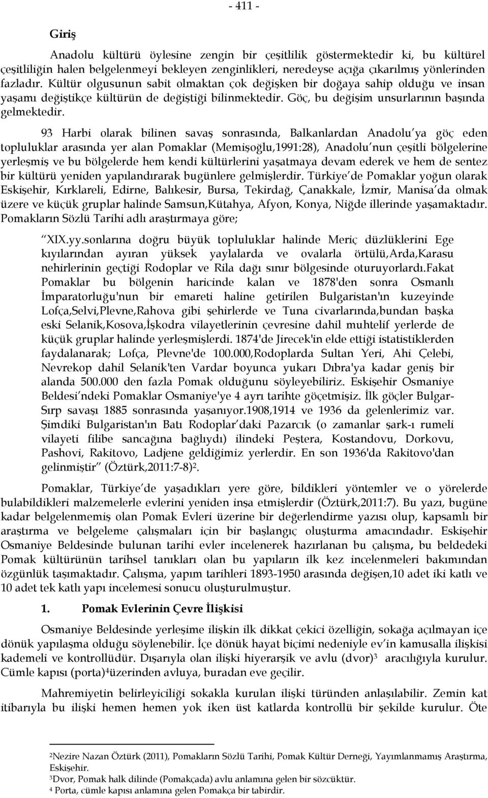 93 Harbi olarak bilinen savaş sonrasında, Balkanlardan Anadolu ya göç eden topluluklar arasında yer alan Pomaklar (Memişoğlu,1991:28), Anadolu nun çeşitli bölgelerine yerleşmiş ve bu bölgelerde hem