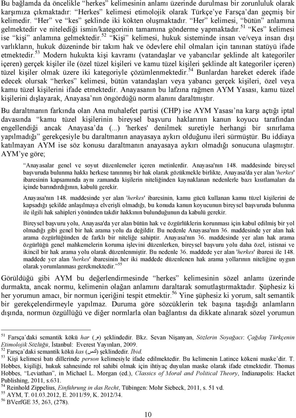 52 Kişi kelimesi, hukuk sisteminde insan ve/veya insan dışı varlıkların, hukuk düzeninde bir takım hak ve ödevlere ehil olmaları için tanınan statüyü ifade etmektedir.