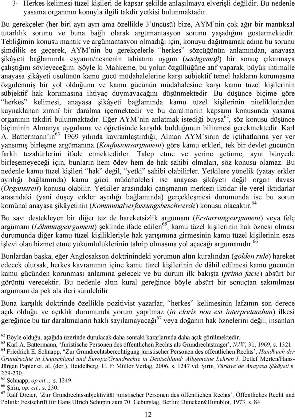 Tebliğimin konusu mantık ve argümantasyon olmadığı için, konuyu dağıtmamak adına bu sorunu şimdilik es geçerek, AYM nin bu gerekçelerle herkes sözcüğünün anlamından, anayasa şikâyeti bağlamında