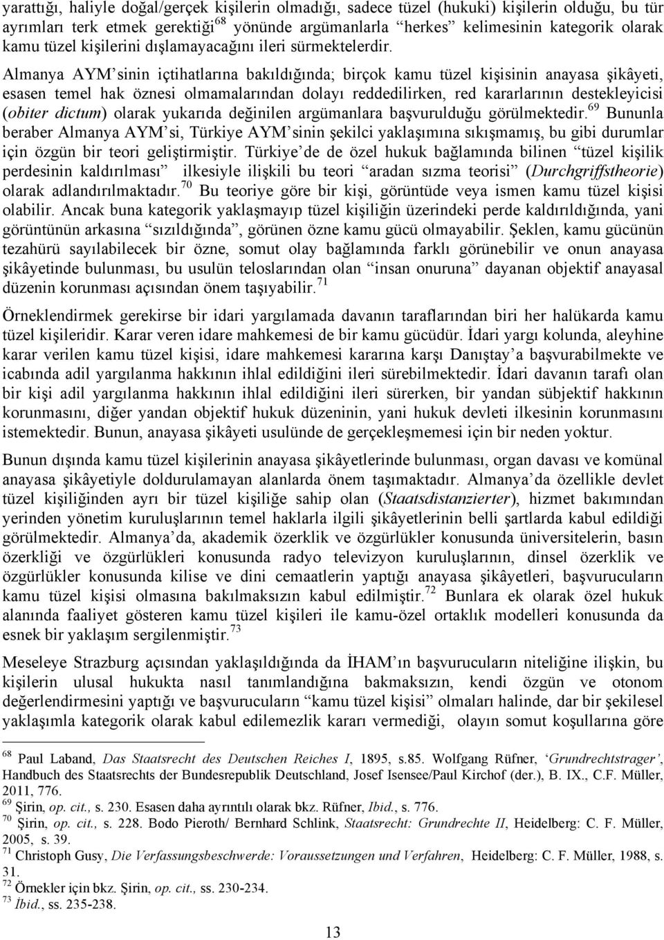 Almanya AYM sinin içtihatlarına bakıldığında; birçok kamu tüzel kişisinin anayasa şikâyeti, esasen temel hak öznesi olmamalarından dolayı reddedilirken, red kararlarının destekleyicisi (obiter